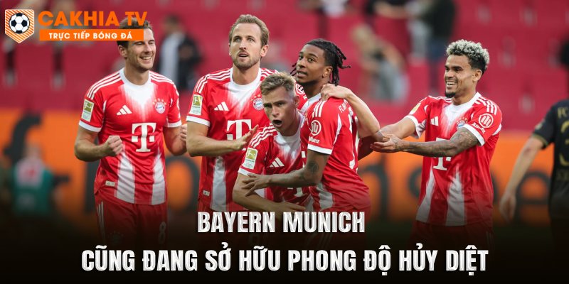 Bayern Munich cũng đang sở hữu phong độ hủy diệt